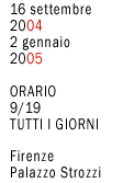 16 sett 2004-2 genn 2005 9/19 tutti i giorni Firenze Palazzo Strozzi